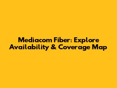 Mediacom Fiber: Explore Availability & Coverage Map