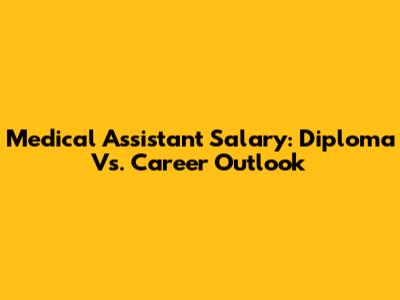 Medical Assistant Salary: Diploma Vs. Career Outlook