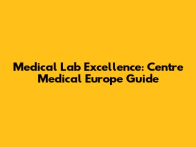 Medical Lab Excellence: Centre Medical Europe Guide