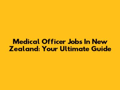 Medical Officer Jobs In New Zealand: Your Ultimate Guide