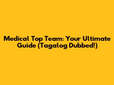 Medical Top Team: Your Ultimate Guide (Tagalog Dubbed!)