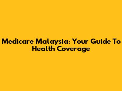 Medicare Malaysia: Your Guide To Health Coverage