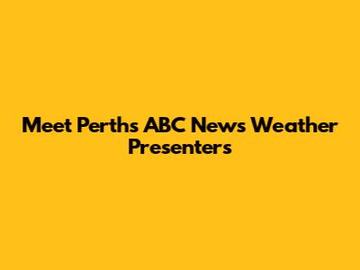 Meet Perth's ABC News Weather Presenters