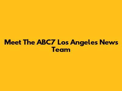 Meet The ABC7 Los Angeles News Team