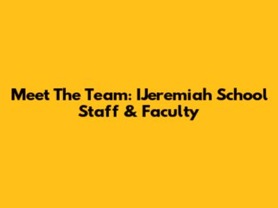 Meet The Team: IJeremiah School Staff & Faculty
