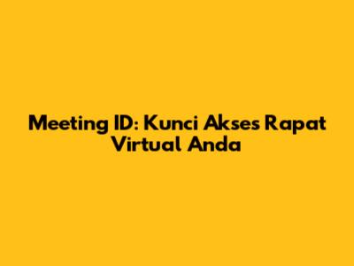 Meeting ID: Kunci Akses Rapat Virtual Anda