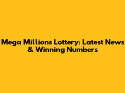 Mega Millions Lottery: Latest News & Winning Numbers