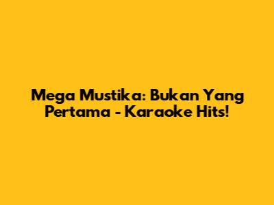 Mega Mustika: Bukan Yang Pertama - Karaoke Hits!