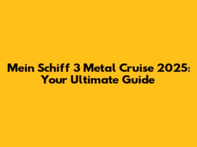 Mein Schiff 3 Metal Cruise 2025: Your Ultimate Guide