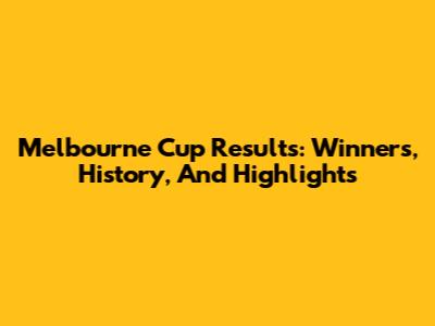 Melbourne Cup Results: Winners, History, And Highlights