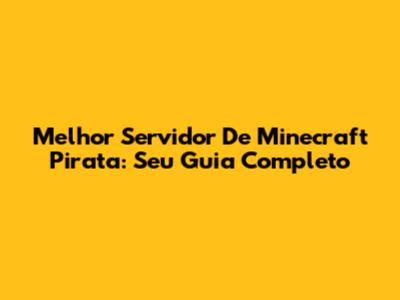 Melhor Servidor De Minecraft Pirata: Seu Guia Completo