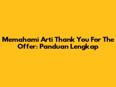 Memahami Arti 'Thank You For The Offer': Panduan Lengkap