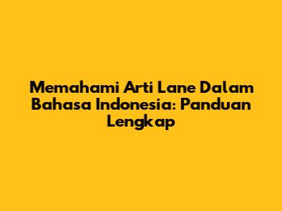 Memahami Arti Lane Dalam Bahasa Indonesia: Panduan Lengkap