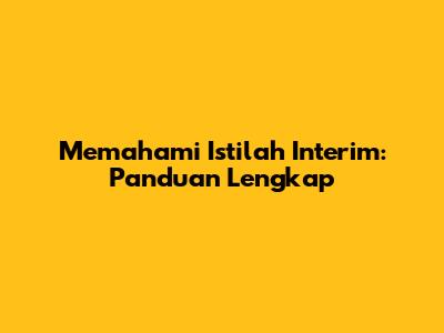 Memahami Istilah Interim: Panduan Lengkap