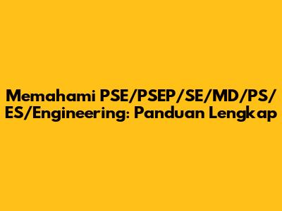 Memahami PSE/PSEP/SE/MD/PS/ES/Engineering: Panduan Lengkap