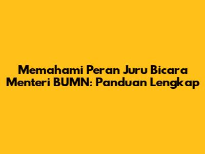 Memahami Peran Juru Bicara Menteri BUMN: Panduan Lengkap