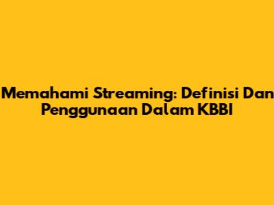 Memahami Streaming: Definisi Dan Penggunaan Dalam KBBI