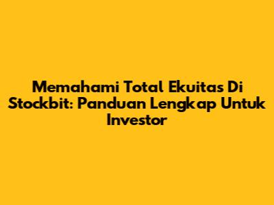 Memahami Total Ekuitas Di Stockbit: Panduan Lengkap Untuk Investor