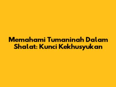 Memahami Tuma'ninah Dalam Shalat: Kunci Kekhusyukan