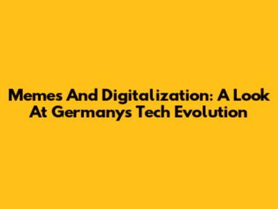 Memes And Digitalization: A Look At Germany's Tech Evolution