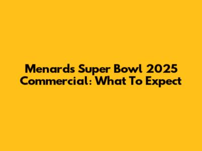 Menards Super Bowl 2025 Commercial: What To Expect