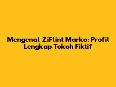 Mengenal ZiFlint Marko: Profil Lengkap Tokoh Fiktif
