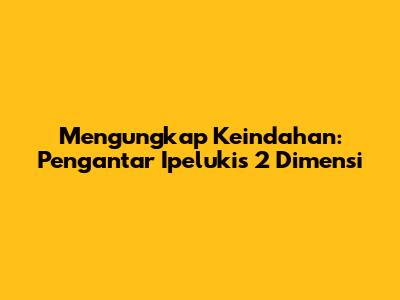 Mengungkap Keindahan: Pengantar Ipelukis 2 Dimensi