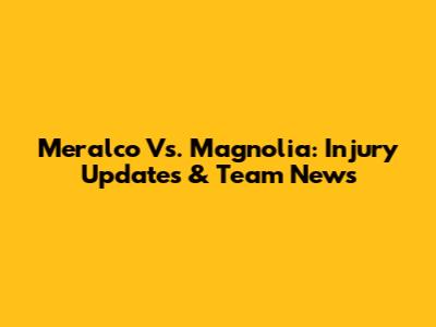 Meralco Vs. Magnolia: Injury Updates & Team News