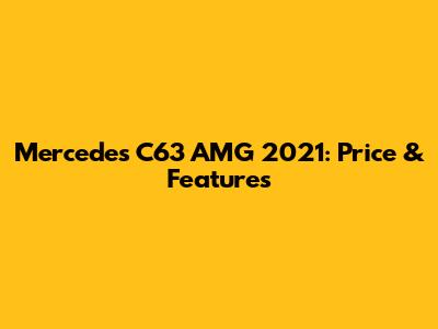 Mercedes C63 AMG 2021: Price & Features