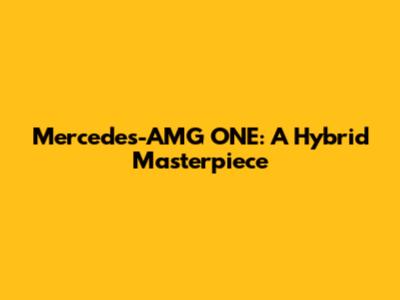 Mercedes-AMG ONE: A Hybrid Masterpiece