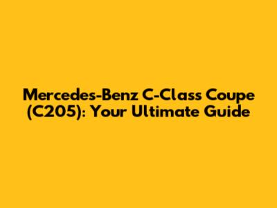 Mercedes-Benz C-Class Coupe (C205): Your Ultimate Guide