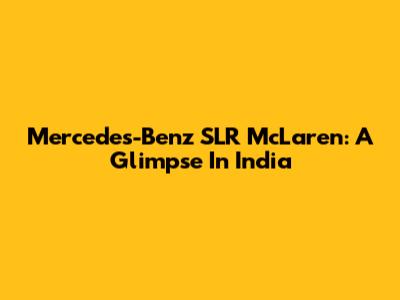 Mercedes-Benz SLR McLaren: A Glimpse In India