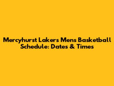 Mercyhurst Lakers Men's Basketball Schedule: Dates & Times