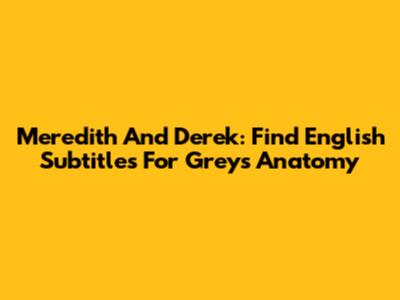 Meredith And Derek: Find English Subtitles For Grey's Anatomy