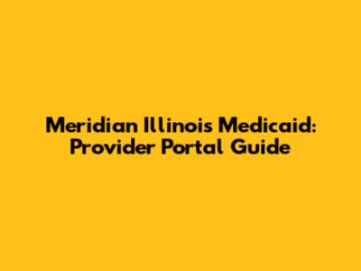 Meridian Illinois Medicaid: Provider Portal Guide