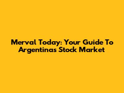 Merval Today: Your Guide To Argentina's Stock Market