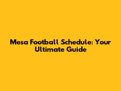 Mesa Football Schedule: Your Ultimate Guide