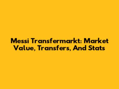 Messi Transfermarkt: Market Value, Transfers, And Stats