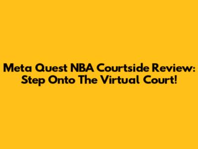 Meta Quest NBA Courtside Review: Step Onto The Virtual Court!