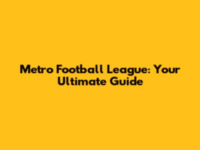 Metro Football League: Your Ultimate Guide