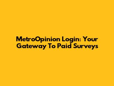 MetroOpinion Login: Your Gateway To Paid Surveys