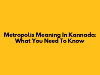 Metropolis Meaning In Kannada: What You Need To Know