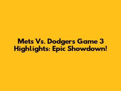 Mets Vs. Dodgers Game 3 Highlights: Epic Showdown!