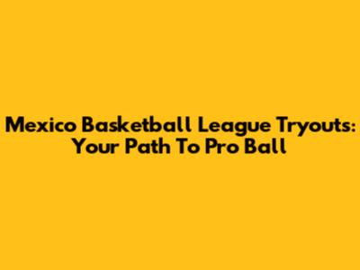 Mexico Basketball League Tryouts: Your Path To Pro Ball