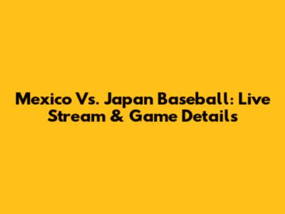 Mexico Vs. Japan Baseball: Live Stream & Game Details