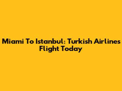 Miami To Istanbul: Turkish Airlines Flight Today