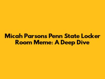 Micah Parsons' Penn State Locker Room Meme: A Deep Dive