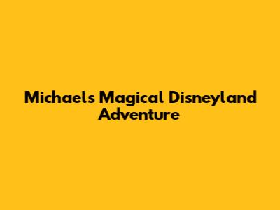 Michael's Magical Disneyland Adventure