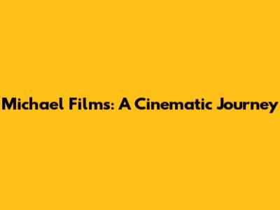 Michael Films: A Cinematic Journey