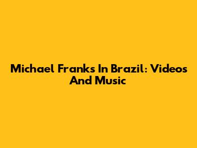 Michael Franks In Brazil: Videos And Music